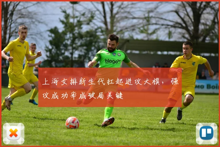 上海女排新生代扛起进攻大旗，强攻成功率成破局关键