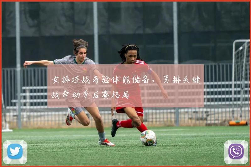 女排连战考验体能储备，男排关键战牵动季后赛格局